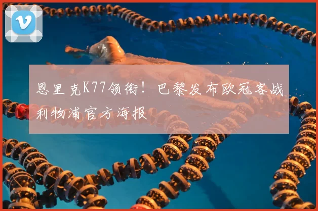 恩里克K77领衔！巴黎发布欧冠客战利物浦官方海报