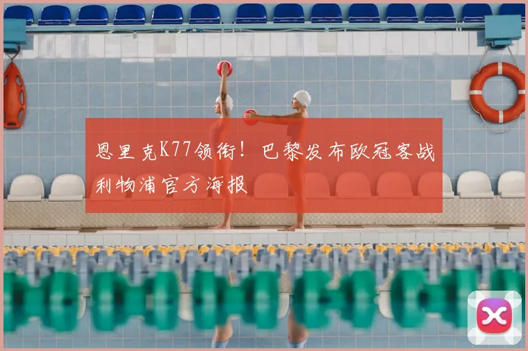 恩里克K77领衔！巴黎发布欧冠客战利物浦官方海报
